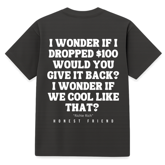 Honest Friend Drop a $100 T-Shirt